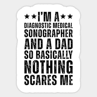 I'M A Diagnostic Medical Sonographer And A Dad So Basically Nothing Scares Me Sticker